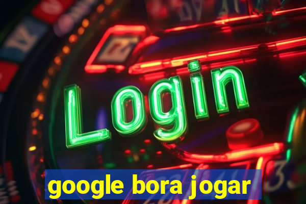 google bora jogar